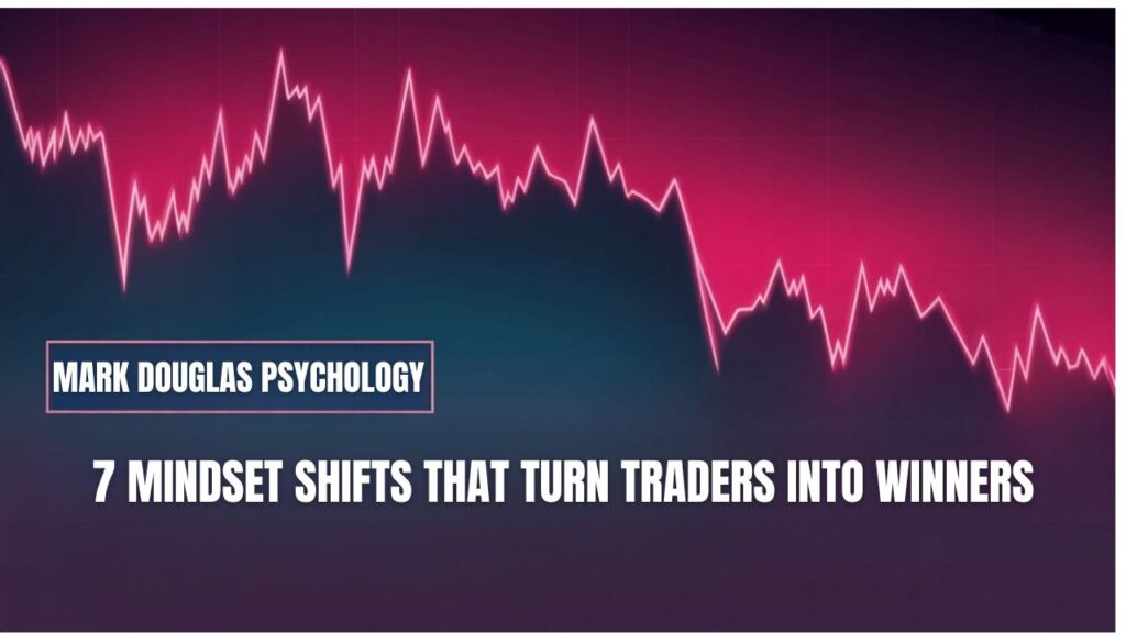 Mark Douglas Trading Psychology: 7 Powerful Mindset Shifts That Turn Losing Traders Into Consistent Winners